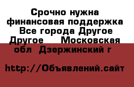 Срочно нужна финансовая поддержка! - Все города Другое » Другое   . Московская обл.,Дзержинский г.